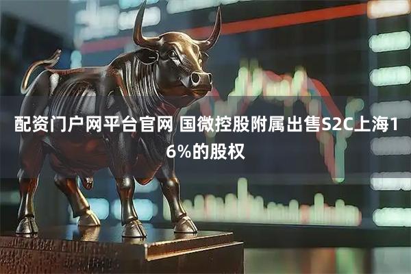 配资门户网平台官网 国微控股附属出售S2C上海16%的股权
